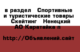  в раздел : Спортивные и туристические товары » Скейтинг . Ненецкий АО,Каратайка п.